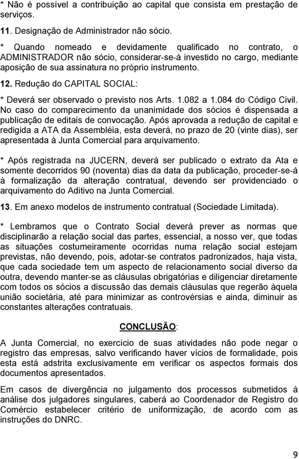 Redução do CAPITAL SOCIAL: * Deverá ser observado o previsto nos Arts. 1.082 a 1.084 do Código Civil.