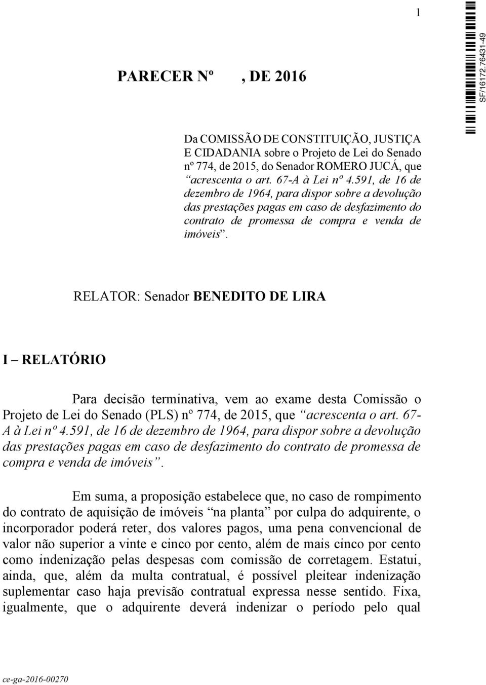 RELATOR: Senador BENEDITO DE LIRA I RELATÓRIO Para decisão terminativa, vem ao exame desta Comissão o Projeto de Lei do Senado (PLS) nº 774, de 2015, que acrescenta o art. 67- A à Lei nº 4.