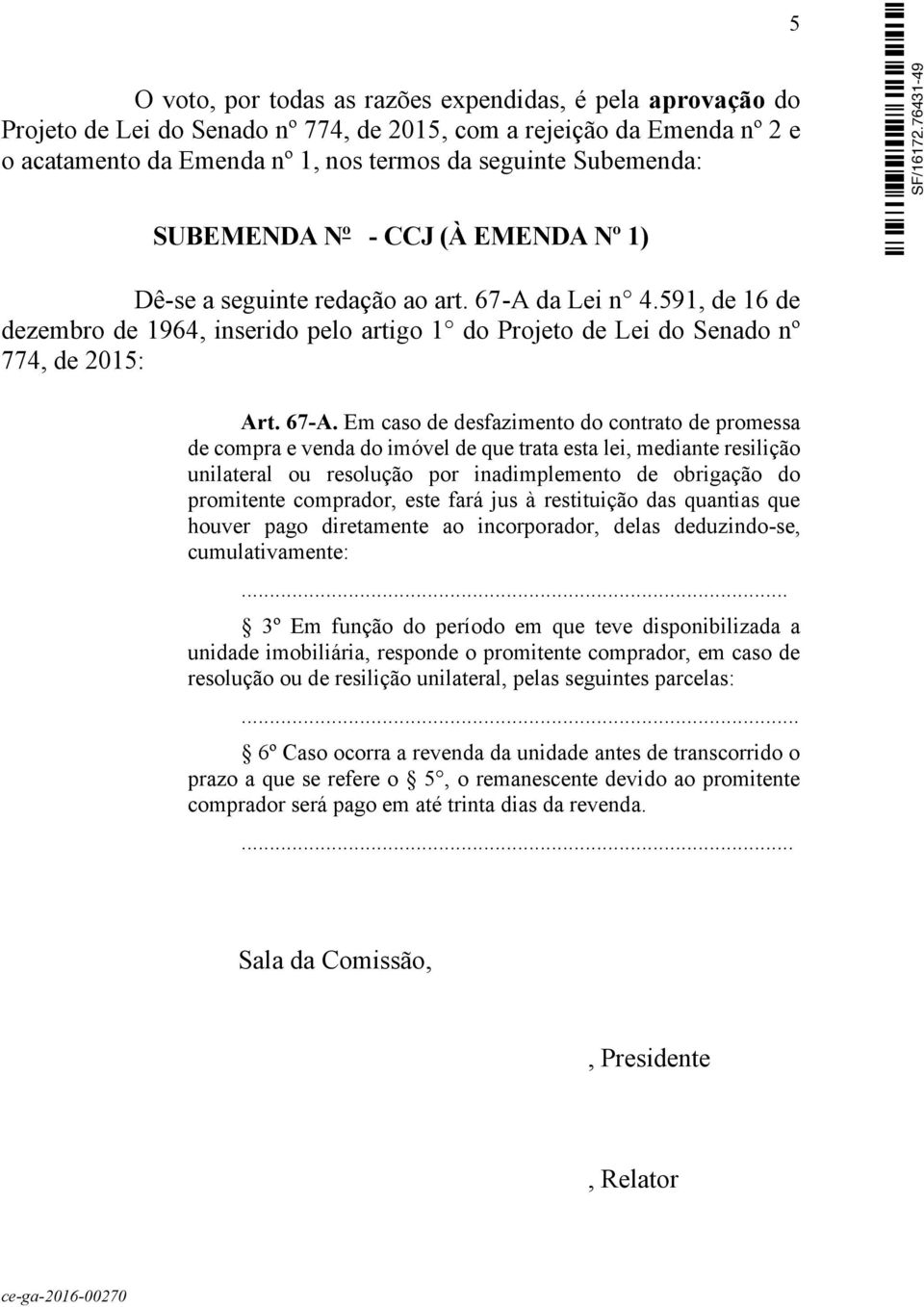 da Lei n 4.591, de 16 de dezembro de 1964, inserido pelo artigo 1 do Projeto de Lei do Senado nº 774, de 2015: Art. 67-A.