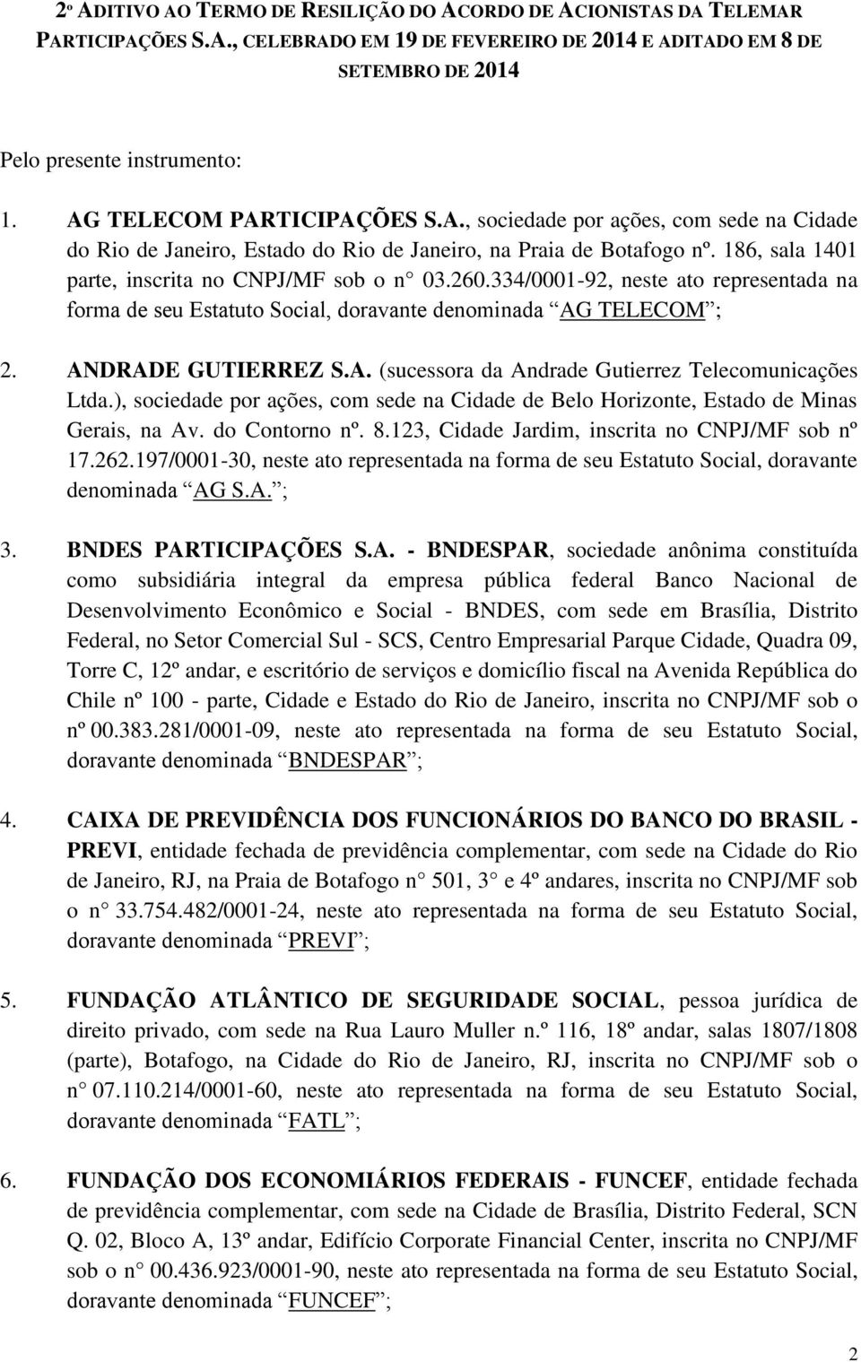 TELECOM ; 2. ANDRADE GUTIERREZ S.A. (sucessora da Andrade Gutierrez Telecomunicações Ltda.), sociedade por ações, com sede na Cidade de Belo Horizonte, Estado de Minas Gerais, na Av. do Contorno nº.