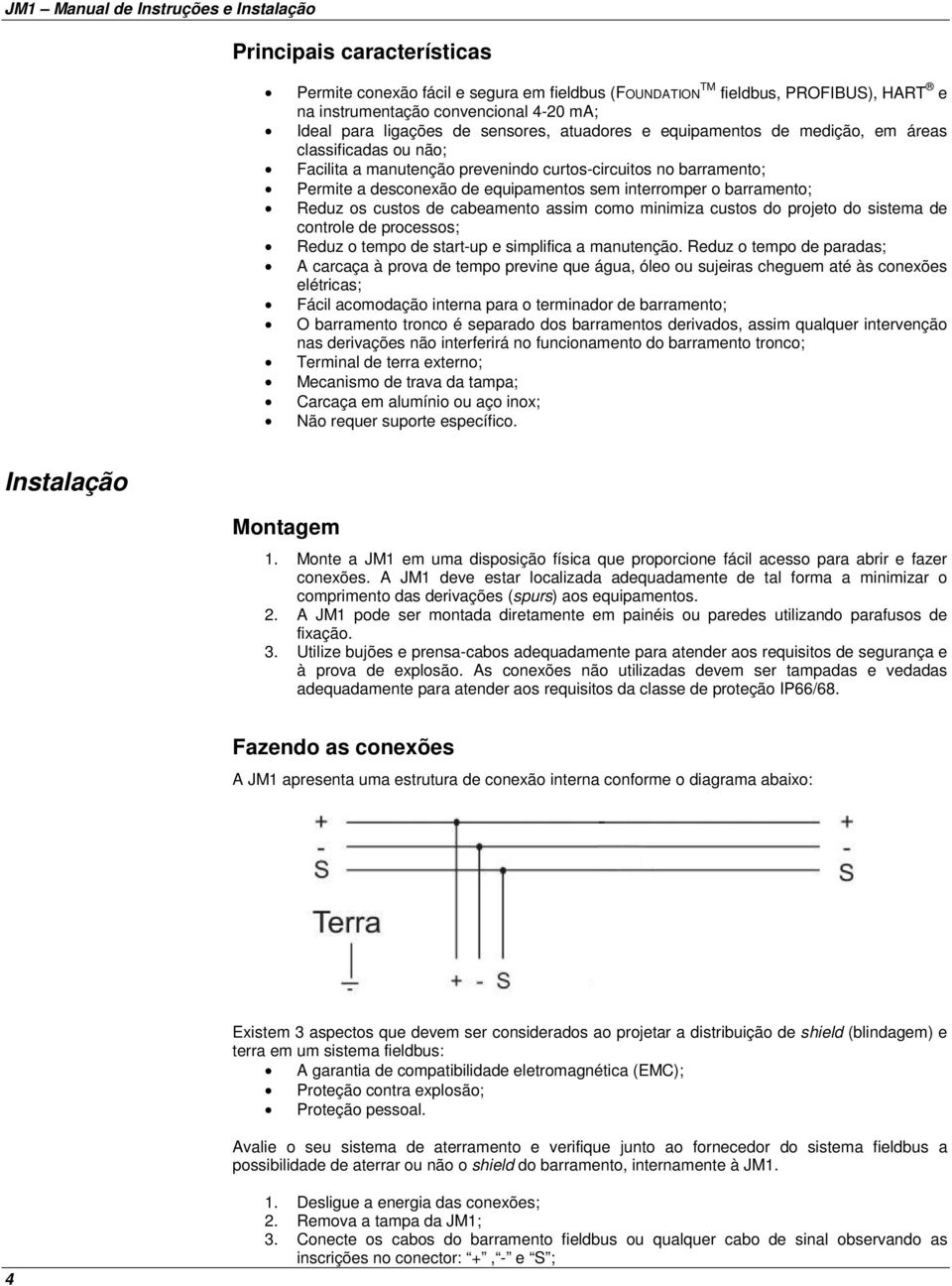 custos de cabeamento assim como minimiza custos do projeto do sistema de controle de processos; Reduz o tempo de start-up e simplifica a manutenção.