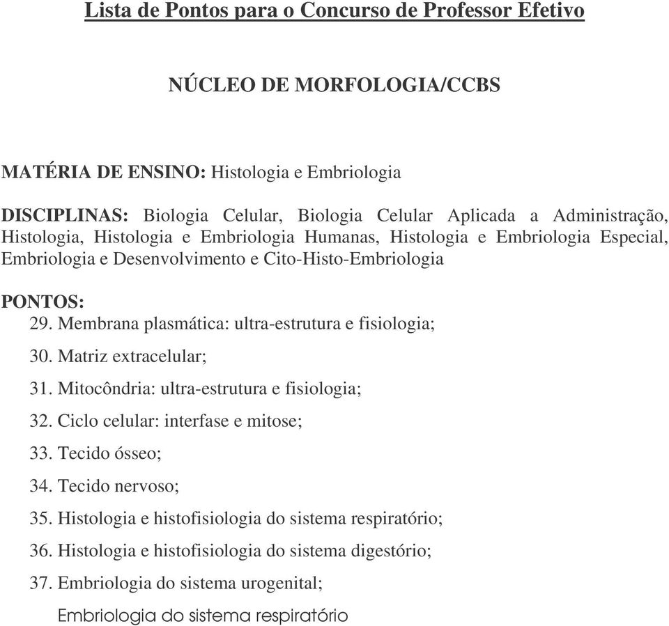 Membrana plasmática: ultra-estrutura e fisiologia; 30. Matriz extracelular; 31. Mitocôndria: ultra-estrutura e fisiologia; 32. Ciclo celular: interfase e mitose; 33.