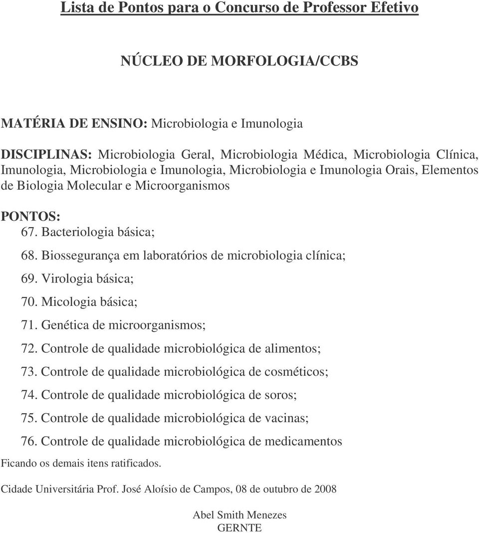 Micologia básica; 71. Genética de microorganismos; 72. Controle de qualidade microbiológica de alimentos; 73. Controle de qualidade microbiológica de cosméticos; 74.