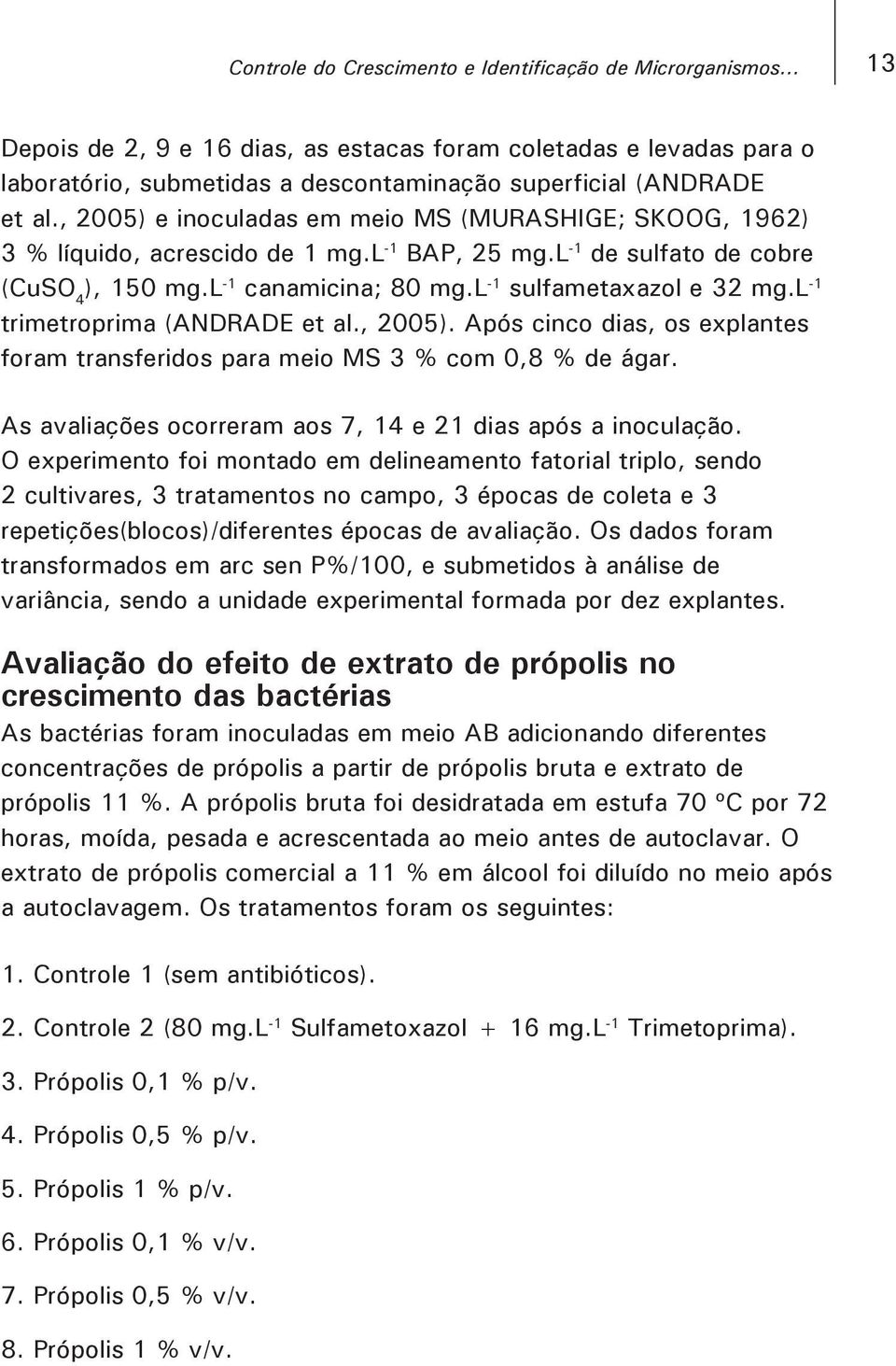 , 2005) e inoculadas em meio MS (MURASHIGE; SKOOG, 1962) 3 % líquido, acrescido de 1 mg.l -1 BAP, 25 mg.l -1 de sulfato de cobre (CuSO 4 ), 150 mg.l -1 canamicina; 80 mg.l -1 sulfametaxazol e 32 mg.