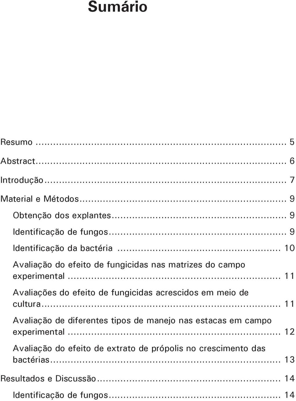 .. 11 Avaliações do efeito de fungicidas acrescidos em meio de cultura.