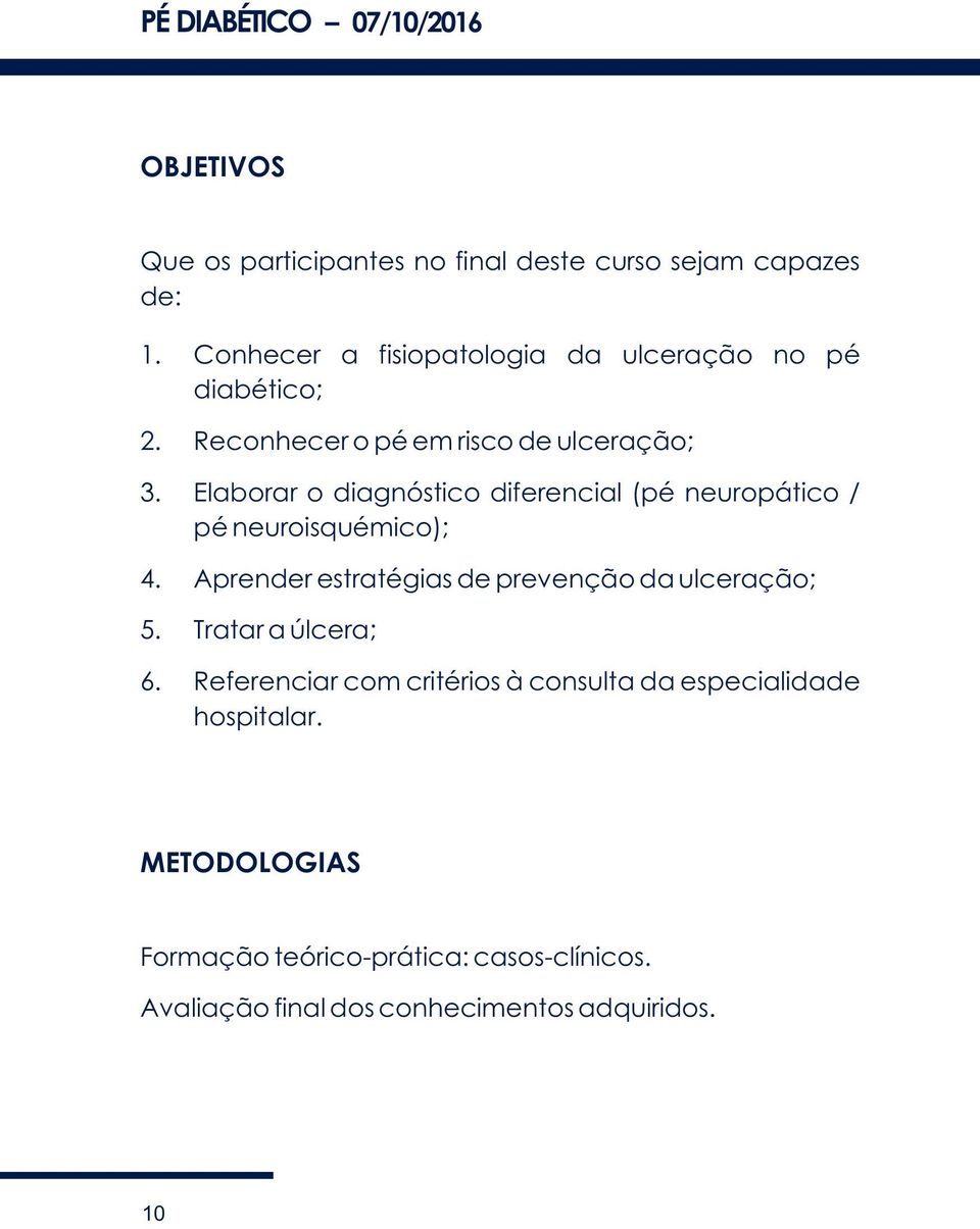 Elaborar o diagnóstico diferencial (pé neuropático / pé neuroisquémico); 4. Aprender estratégias de prevenção da ulceração; 5.