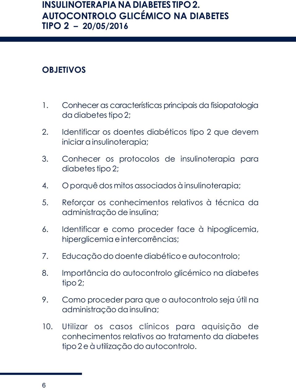 Reforçar os conhecimentos relativos à técnica da administração de insulina; 6. Identificar e como proceder face à hipoglicemia, hiperglicemia e intercorrências; 7.