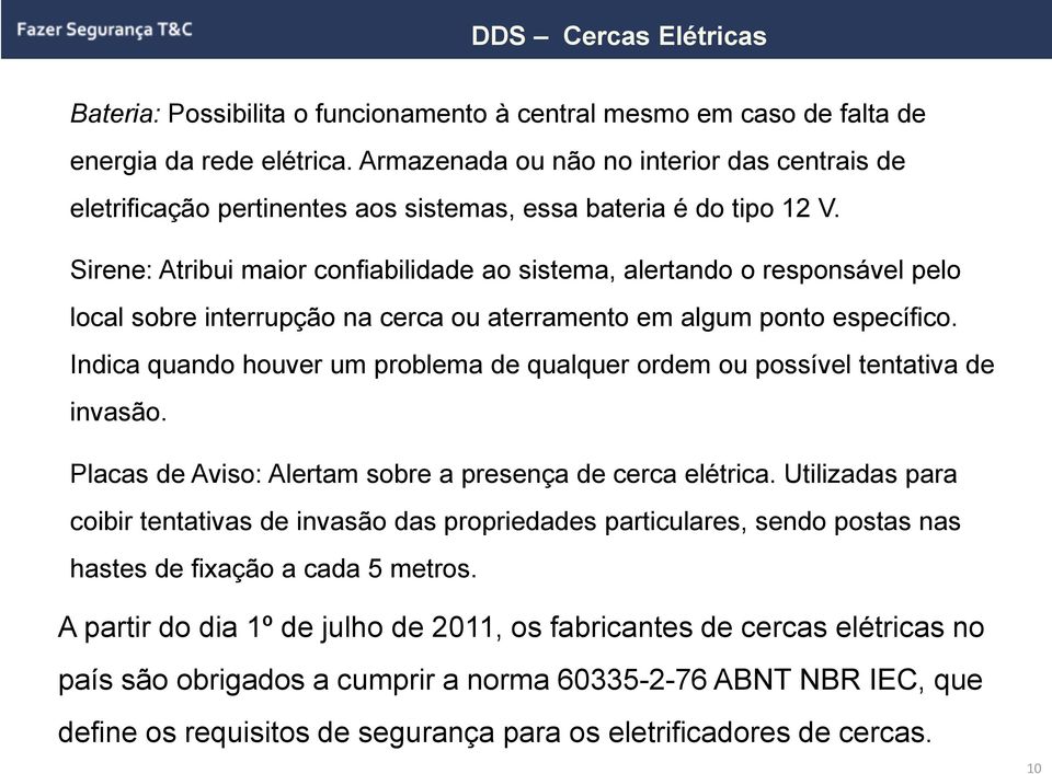 Sirene: Atribui maior confiabilidade ao sistema, alertando o responsável pelo local sobre interrupção na cerca ou aterramento em algum ponto específico.