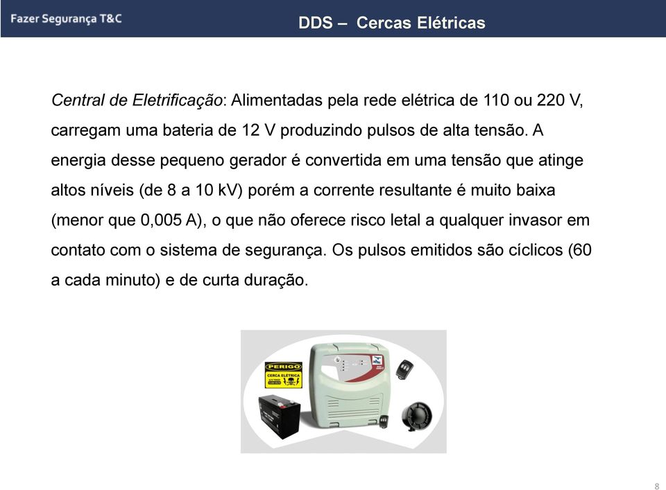 A energia desse pequeno gerador é convertida em uma tensão que atinge altos níveis (de 8 a 10 kv) porém a corrente