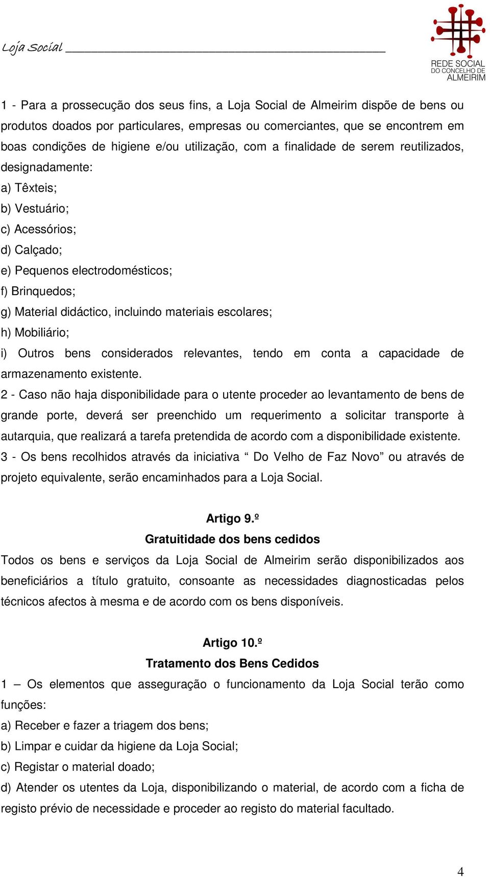 materiais escolares; h) Mobiliário; i) Outros bens considerados relevantes, tendo em conta a capacidade de armazenamento existente.