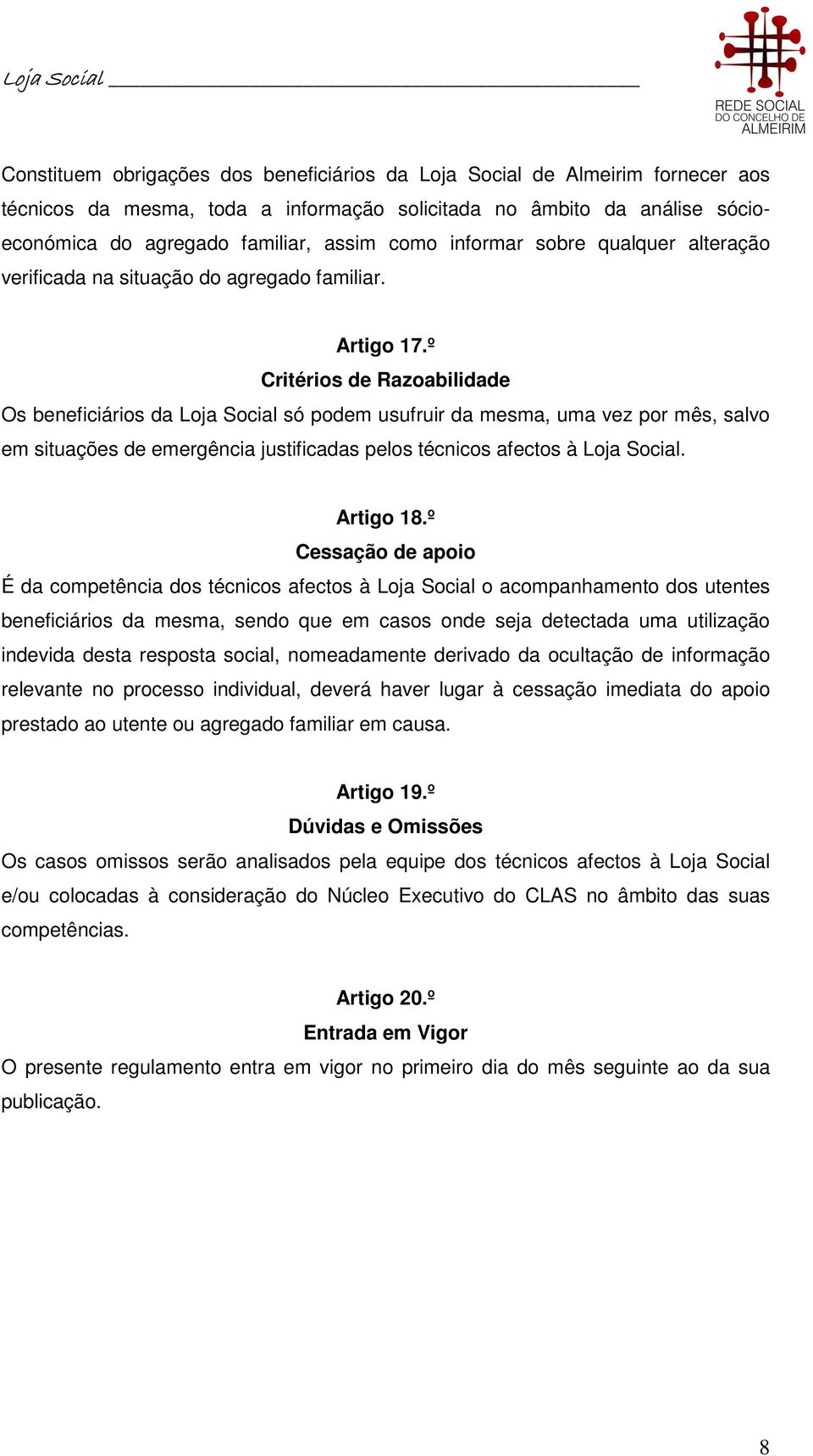 º Critérios de Razoabilidade Os beneficiários da Loja Social só podem usufruir da mesma, uma vez por mês, salvo em situações de emergência justificadas pelos técnicos afectos à Loja Social. Artigo 18.