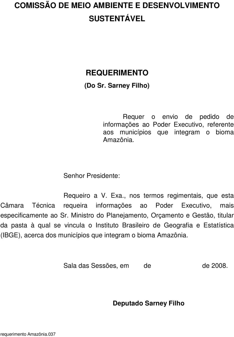 Senhor Presidente: Requeiro a V. Exa., nos termos regimentais, que esta Câmara Técnica requeira informações ao Poder Executivo, mais especificamente ao Sr.