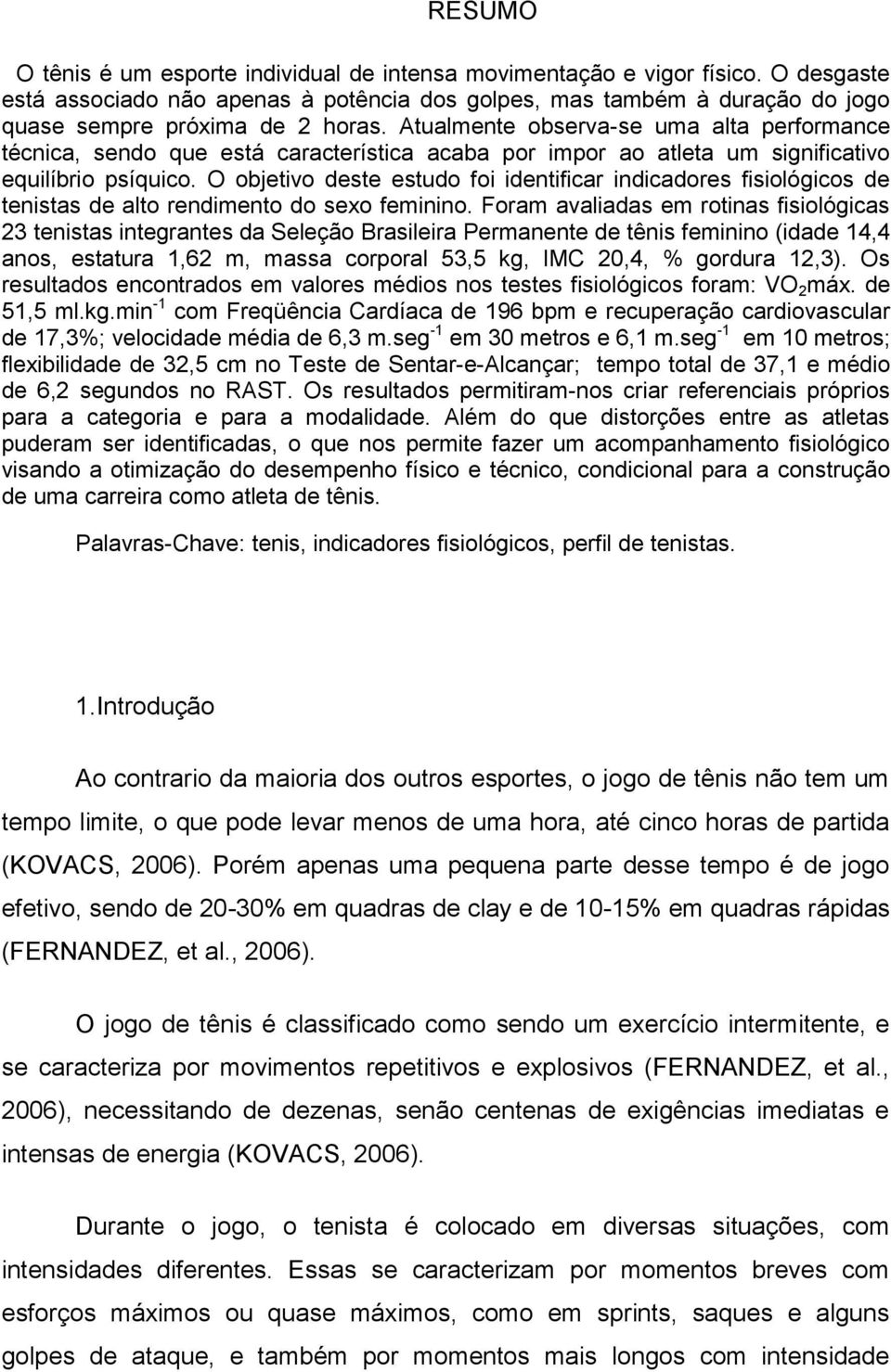 O objetivo deste estudo foi identificar indicadores fisiológicos de tenistas de alto rendimento do sexo feminino.