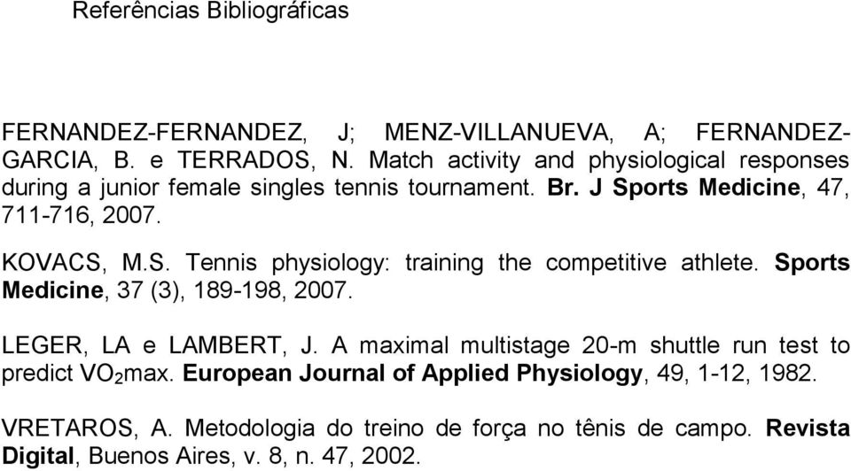 orts Medicine, 47, 711-716, 2007. KOVACS, M.S. Tennis physiology: training the competitive athlete. Sports Medicine, 37 (3), 189-198, 2007.