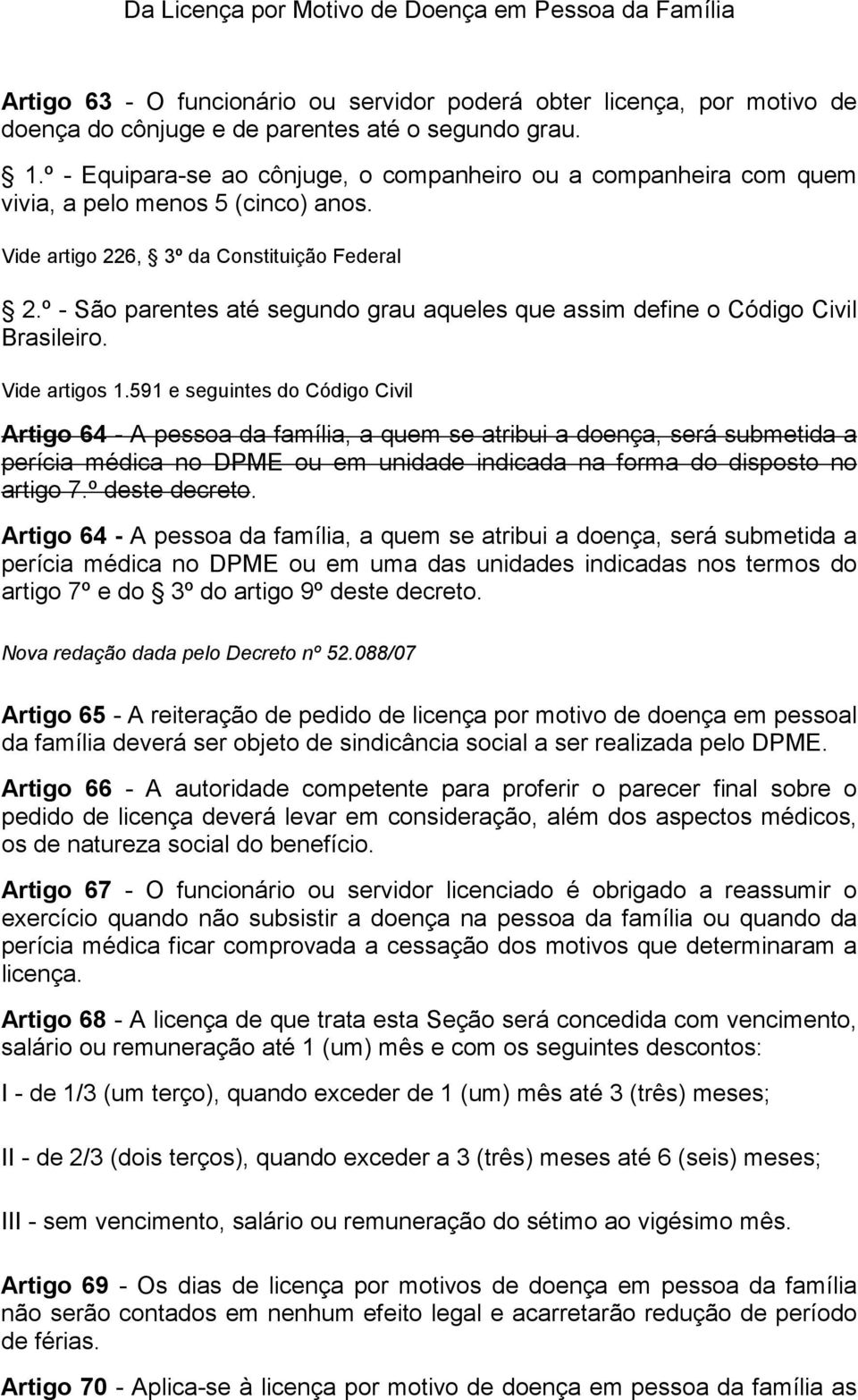 º - São parentes até segundo grau aqueles que assim define o Código Civil Brasileiro. Vide artigos 1.
