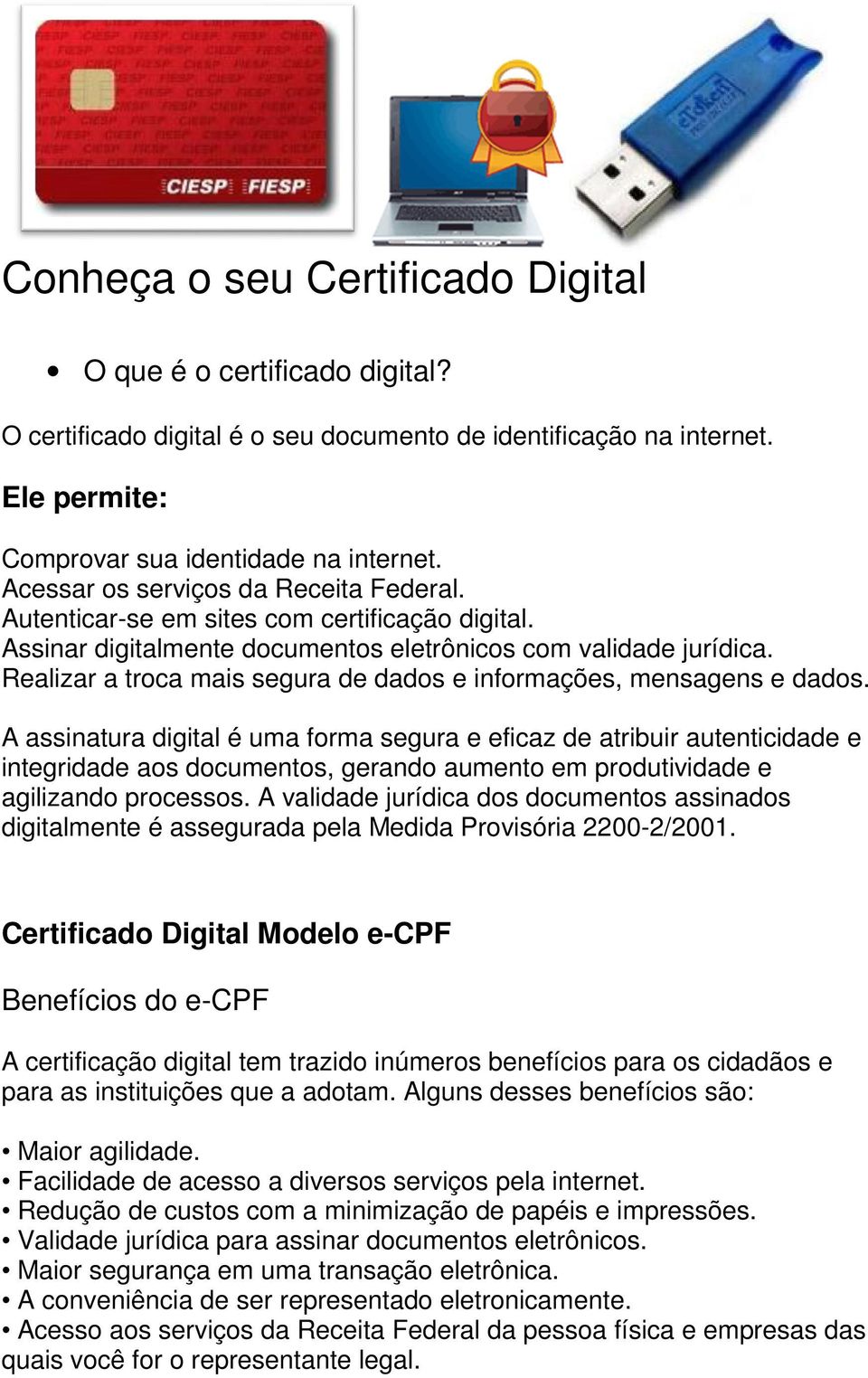 Realizar a troca mais segura de dados e informações, mensagens e dados.