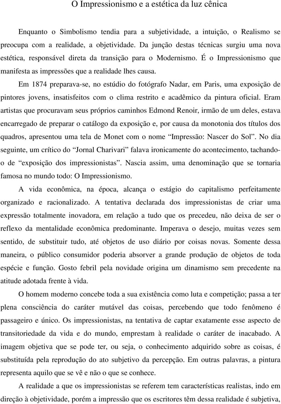 Em 1874 preparava-se, no estúdio do fotógrafo Nadar, em Paris, uma exposição de pintores jovens, insatisfeitos com o clima restrito e acadêmico da pintura oficial.