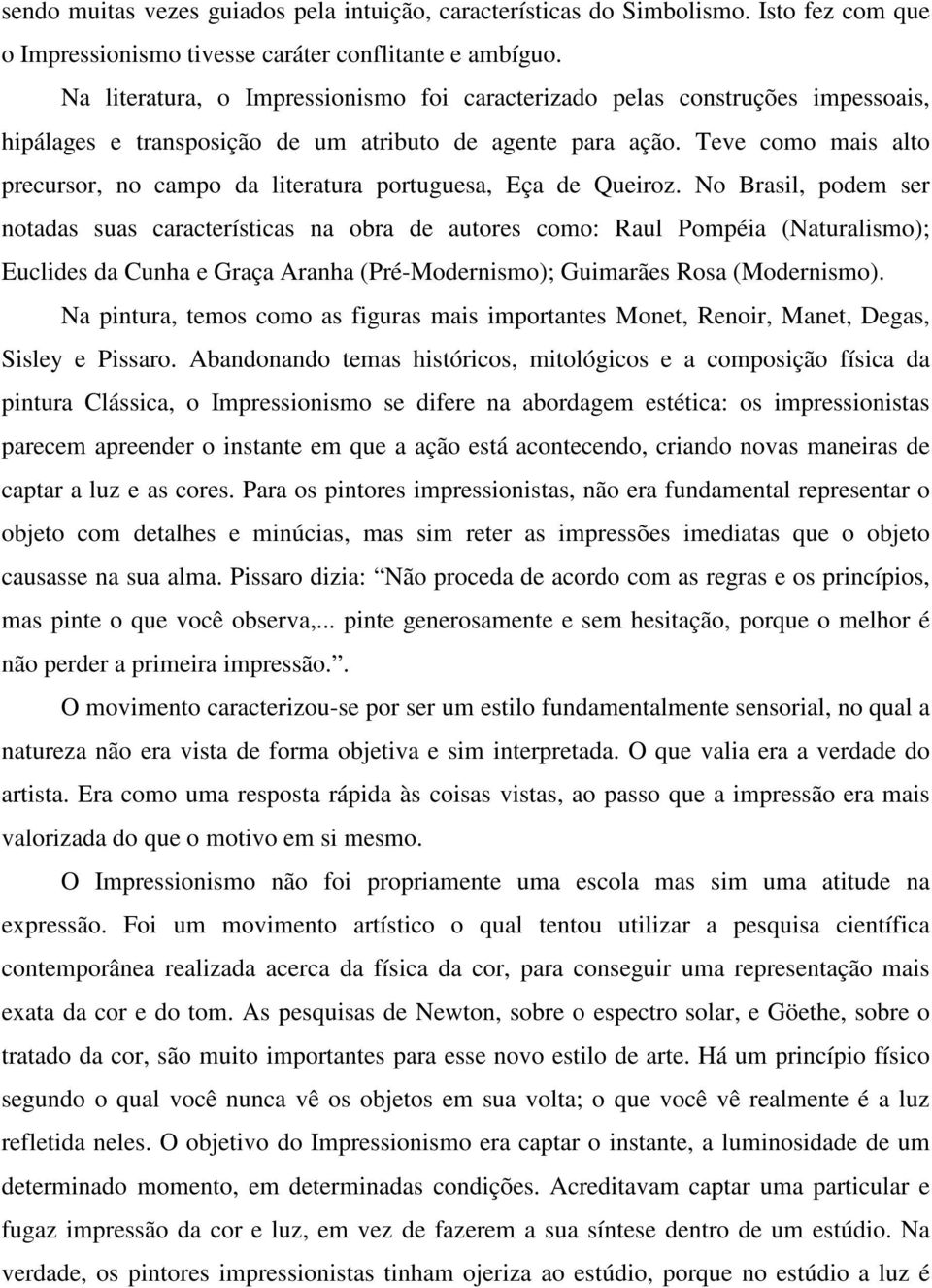 Teve como mais alto precursor, no campo da literatura portuguesa, Eça de Queiroz.