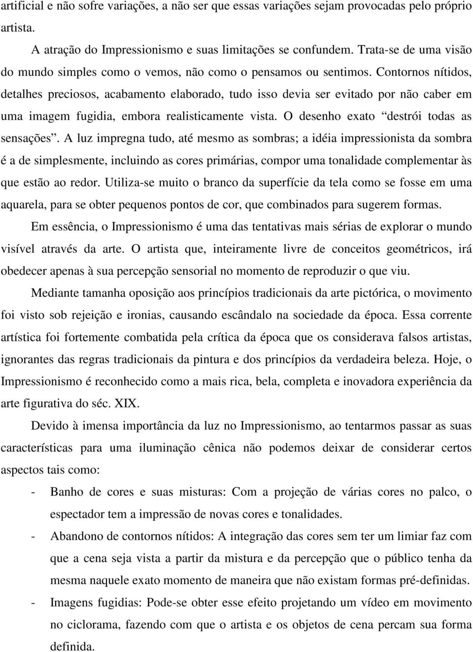 Contornos nítidos, detalhes preciosos, acabamento elaborado, tudo isso devia ser evitado por não caber em uma imagem fugidia, embora realisticamente vista. O desenho exato destrói todas as sensações.