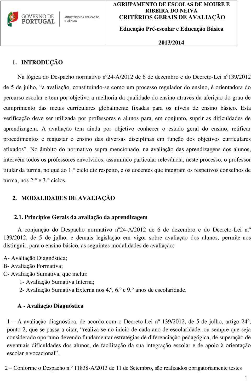 percurso escolar e tem por objetivo a melhoria da qualidade do ensino através da aferição do grau de cumprimento das metas curriculares globalmente fixadas para os níveis de ensino básico.