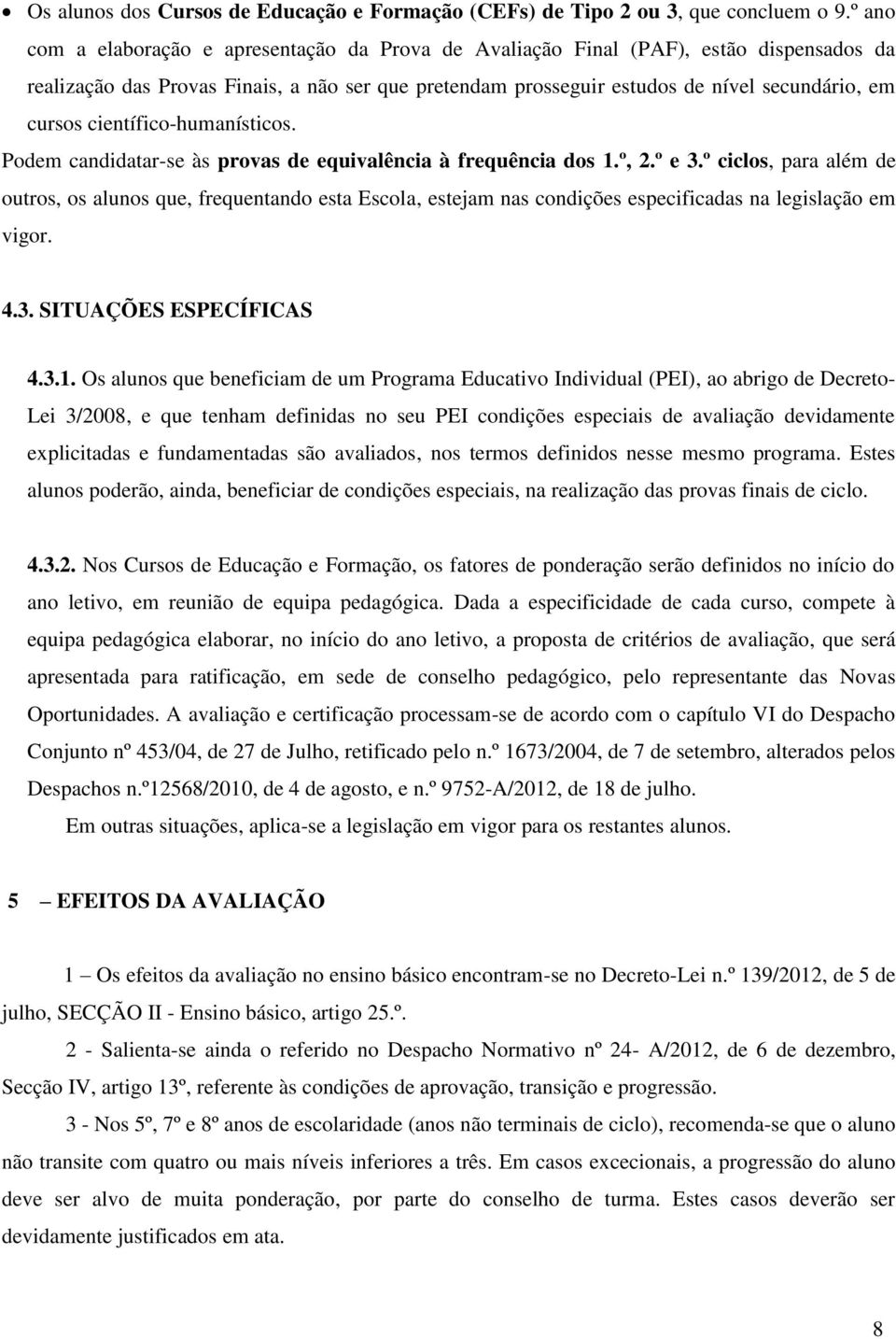 científico-humanísticos. Podem candidatar-se às provas de equivalência à frequência dos 1.º, 2.º e 3.