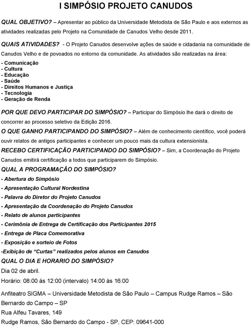 As atividades são realizadas na área: - Comunicação - Cultura - Educação - Saúde - Direitos Humanos e Justiça - Tecnologia - Geração de Renda POR QUE DEVO PARTICIPAR DO SIMPÓSIO?