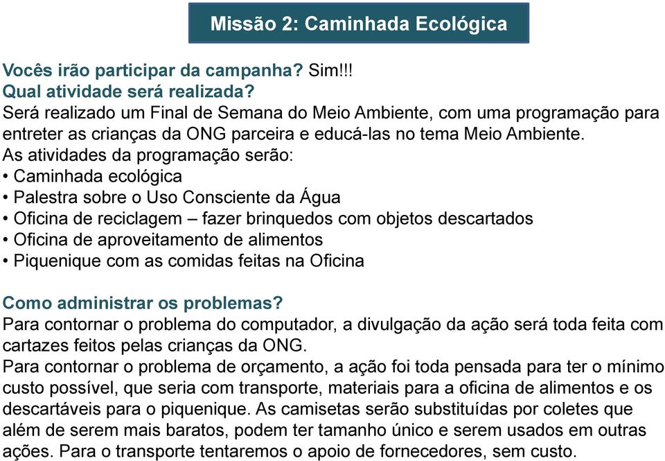 As atividades da programação serão: Caminhada ecológica Palestra sobre o Uso Consciente da Água Oficina de reciclagem fazer brinquedos com objetos descartados Oficina de aproveitamento de alimentos