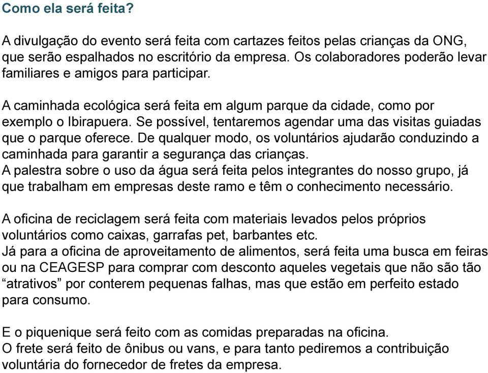 Se possível, tentaremos agendar uma das visitas guiadas que o parque oferece. De qualquer modo, os voluntários ajudarão conduzindo a caminhada para garantir a segurança das crianças.