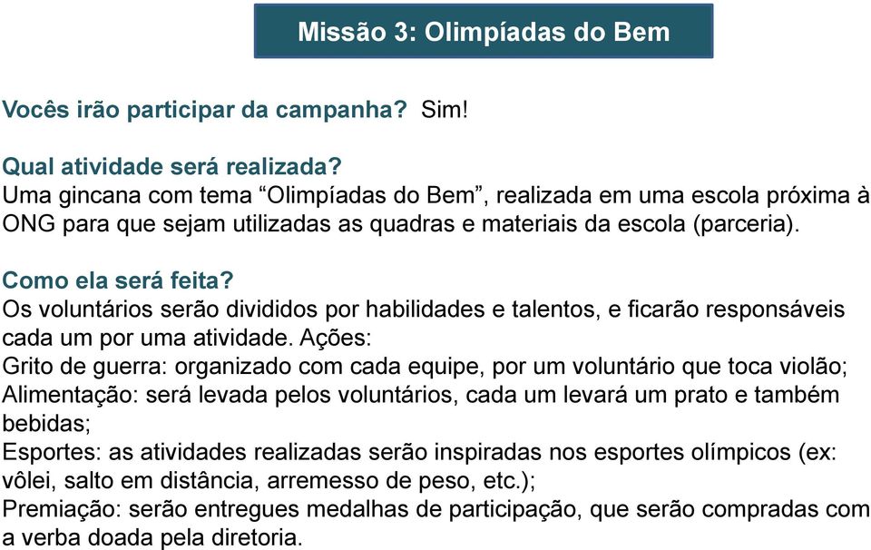 Os voluntários serão divididos por habilidades e talentos, e ficarão responsáveis cada um por uma atividade.