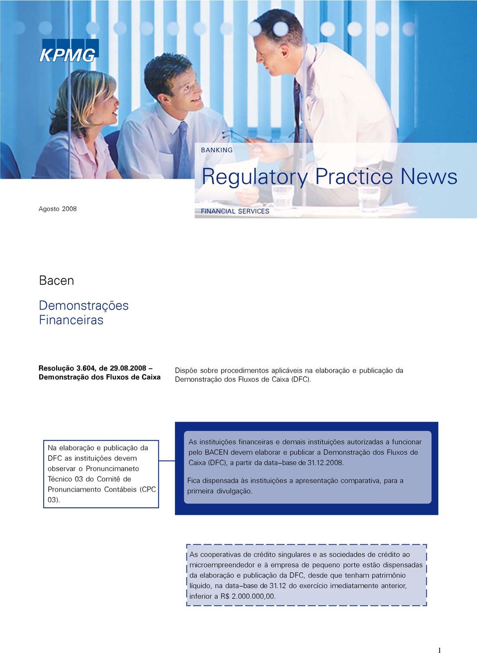 As instituições financeiras e demais instituições autorizadas a funcionar pelo BACEN devem elaborar e publicar a Demonstração dos Fluxos de Caixa (DFC), a partir da data-base de 31.12.2008.