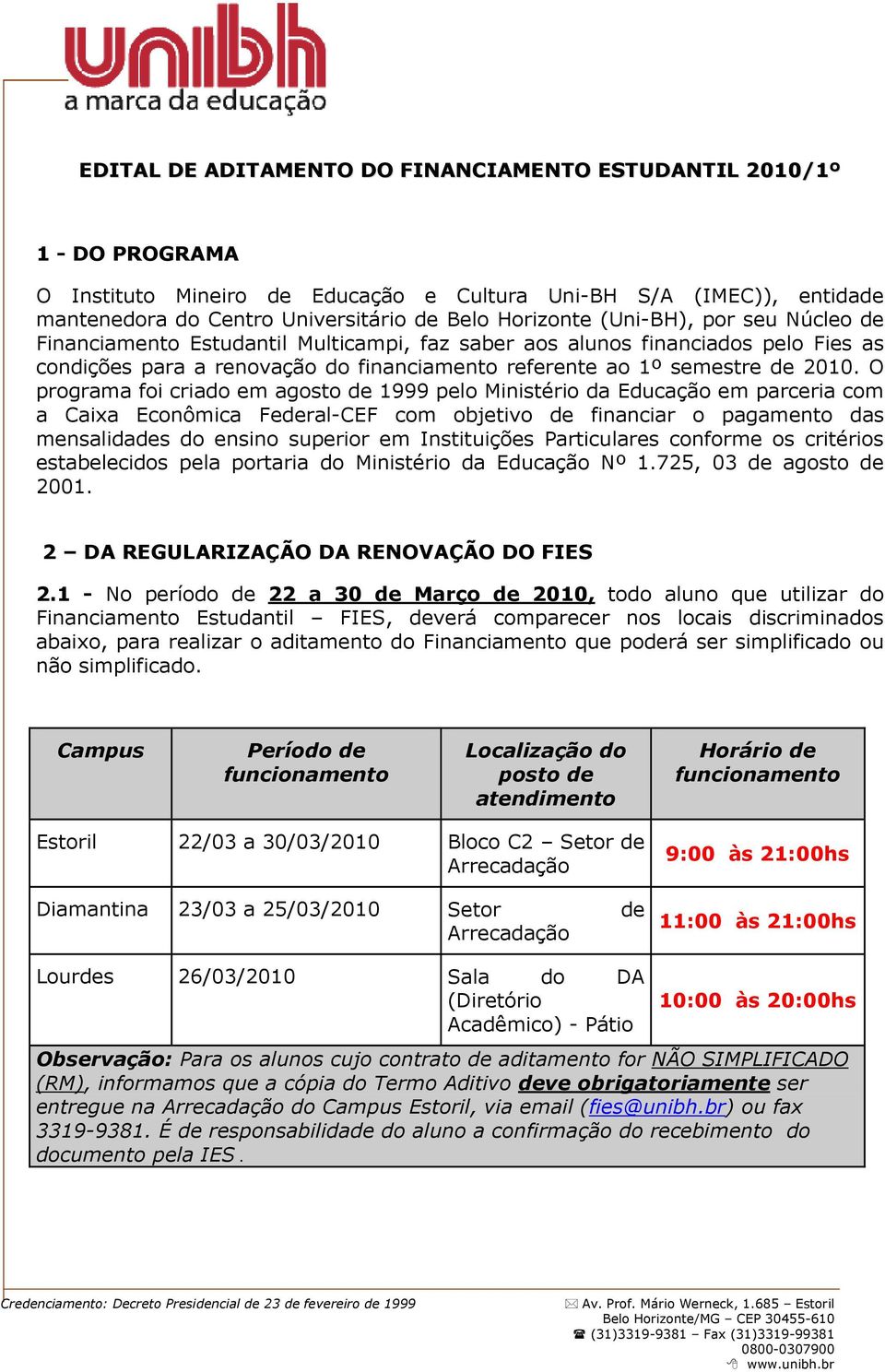 O programa foi criado em agosto de 1999 pelo Ministério da Educação em parceria com a Caixa Econômica Federal-CEF com objetivo de financiar o pagamento das mensalidades do ensino superior em