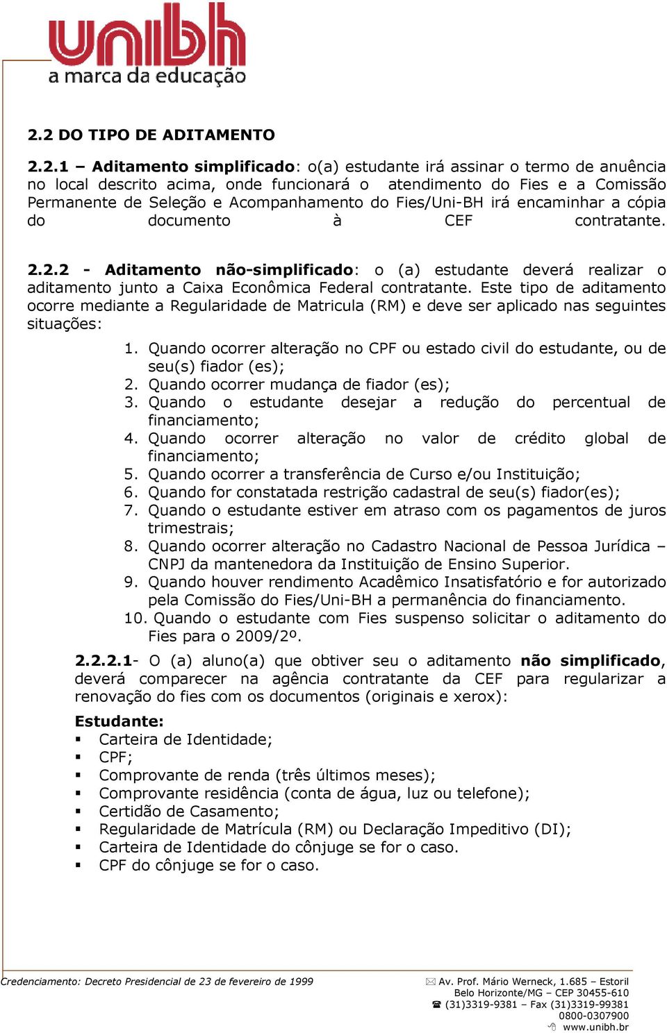 2.2 - Aditamento não-simplificado: o (a) estudante deverá realizar o aditamento junto a Caixa Econômica Federal contratante.