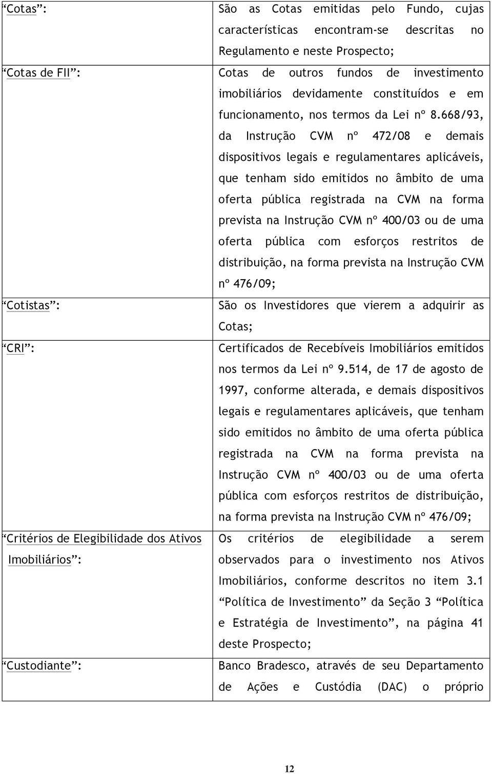 668/93, da Instrução CVM nº 472/08 e demais dispositivos legais e regulamentares aplicáveis, que tenham sido emitidos no âmbito de uma oferta pública registrada na CVM na forma prevista na Instrução