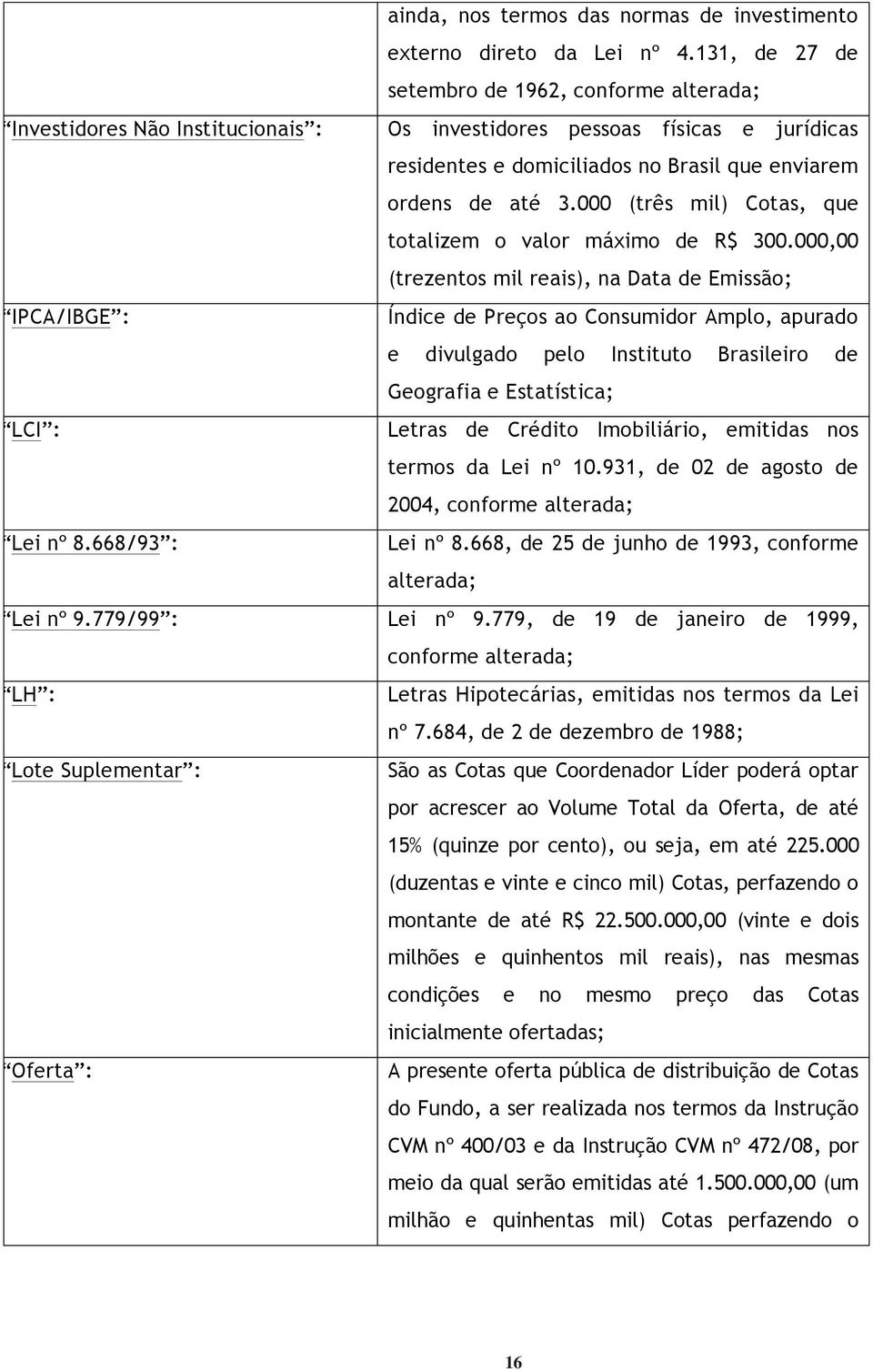 000 (três mil) Cotas, que totalizem o valor máximo de R$ 300.