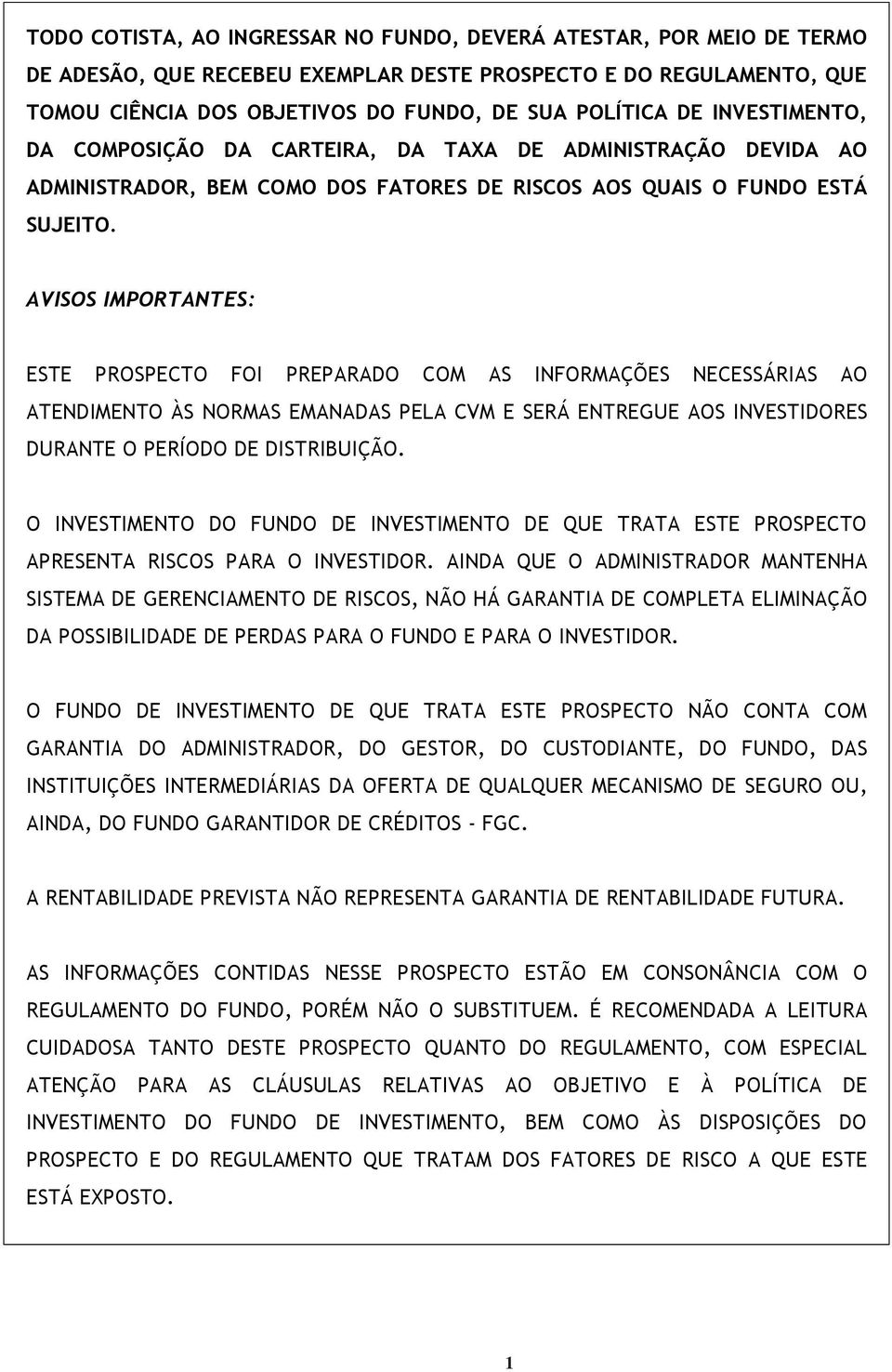 AVISOS IMPORTANTES: ESTE PROSPECTO FOI PREPARADO COM AS INFORMAÇÕES NECESSÁRIAS AO ATENDIMENTO ÀS NORMAS EMANADAS PELA CVM E SERÁ ENTREGUE AOS INVESTIDORES DURANTE O PERÍODO DE DISTRIBUIÇÃO.