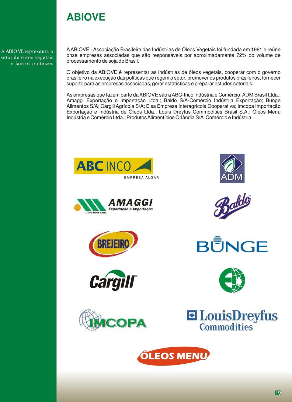 O objetivo da ABIOVE é representar as indústrias de óleos vegetais, cooperar com o governo brasileiro na execução das políticas que regem o setor, promover os produtos brasileiros, fornecer suporte
