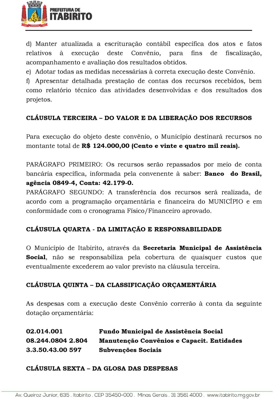 f) Apresentar detalhada prestação de contas dos recursos recebidos, bem como relatório técnico das atividades desenvolvidas e dos resultados dos projetos.