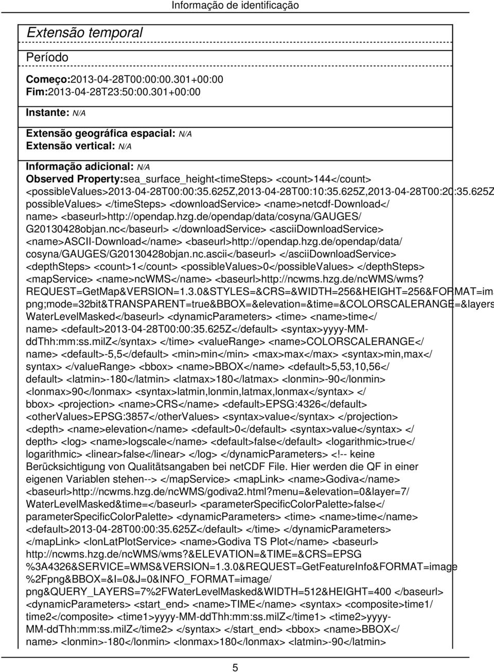 <possiblevalues>2013-04-28t00:00:35.625z,2013-04-28t00:10:35.625z,2013-04-28t00:20:35.625z possiblevalues> </timesteps> <downloadservice> <name>netcdf-download</ name> <baseurl>http://opendap.hzg.