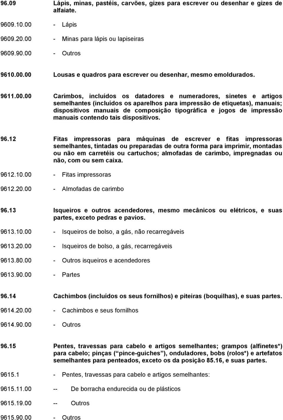 00 Carimbos, incluídos os datadores e numeradores, sinetes e artigos semelhantes (incluídos os aparelhos para impressão de etiquetas), manuais; dispositivos manuais de composição tipográfica e jogos