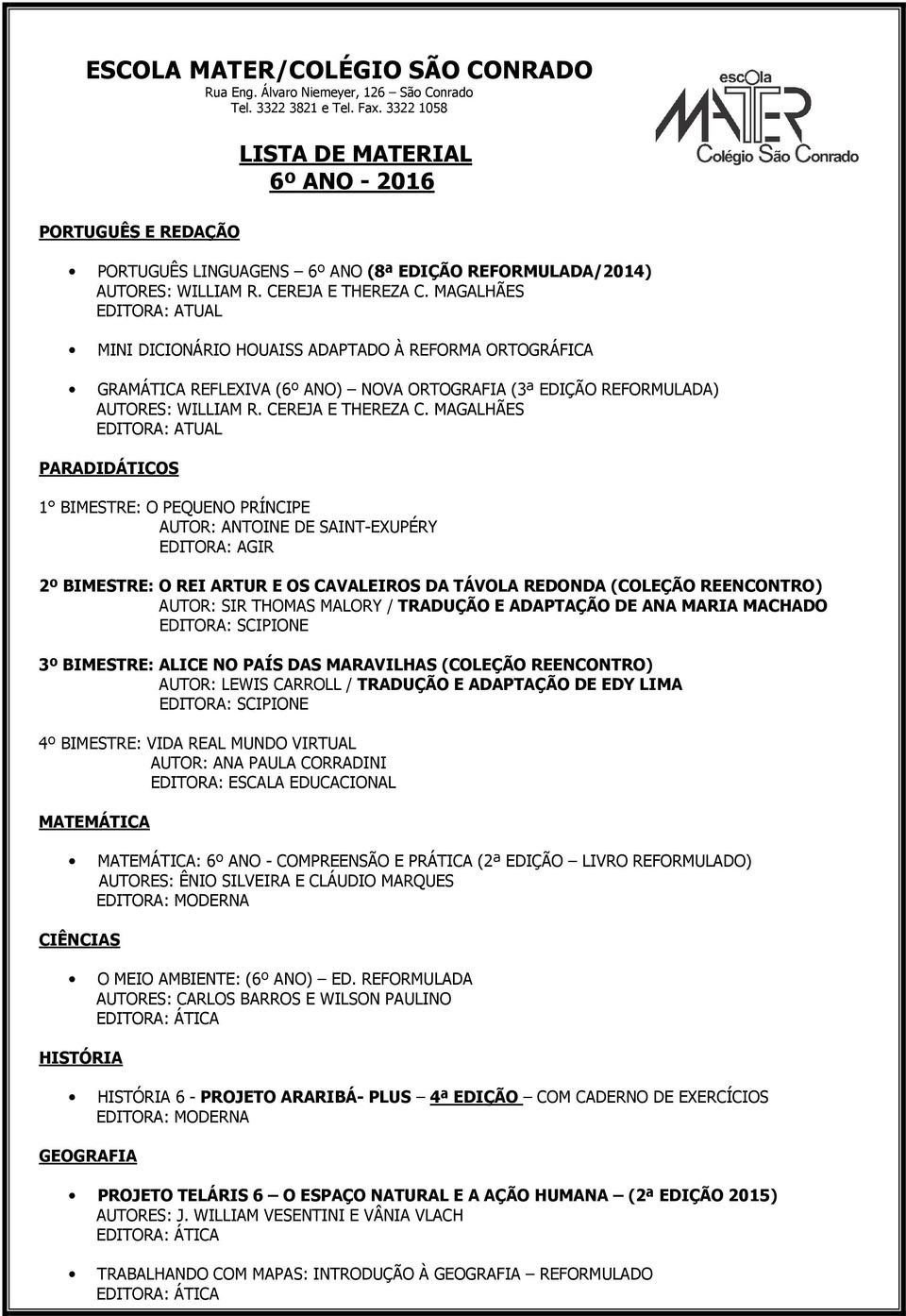 MAGALHÃES EDITORA: ATUAL PARADIDÁTICOS 1 BIMESTRE: O PEQUENO PRÍNCIPE AUTOR: ANTOINE DE SAINT-EXUPÉRY EDITORA: AGIR 2º BIMESTRE: O REI ARTUR E OS CAVALEIROS DA TÁVOLA REDONDA (COLEÇÃO REENCONTRO)