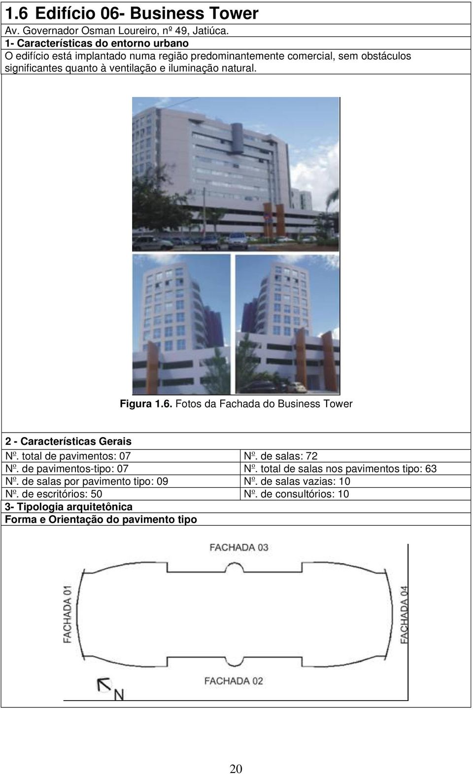 iluminação natural. Figura 1.6. Fotos da Fachada do Business Tower 2 - Características Gerais N o. total de pavimentos: 07 N o. de salas: 72 N o.