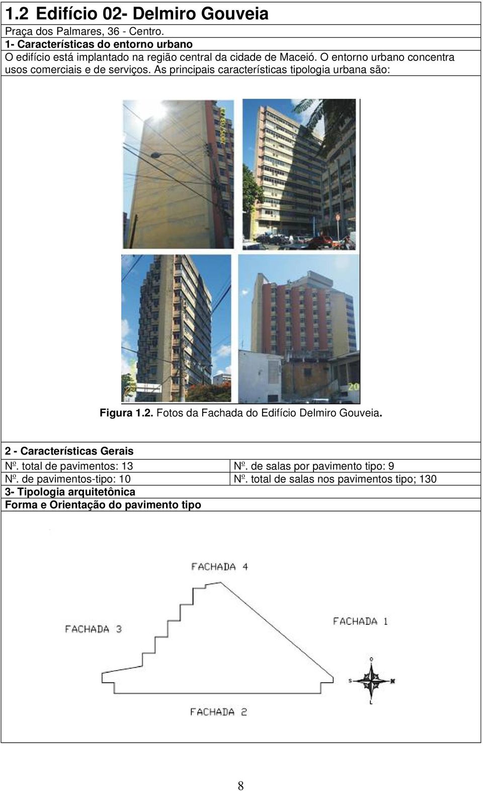 O entorno urbano concentra usos comerciais e de serviços. As principais características tipologia urbana são: Figura 1.2.