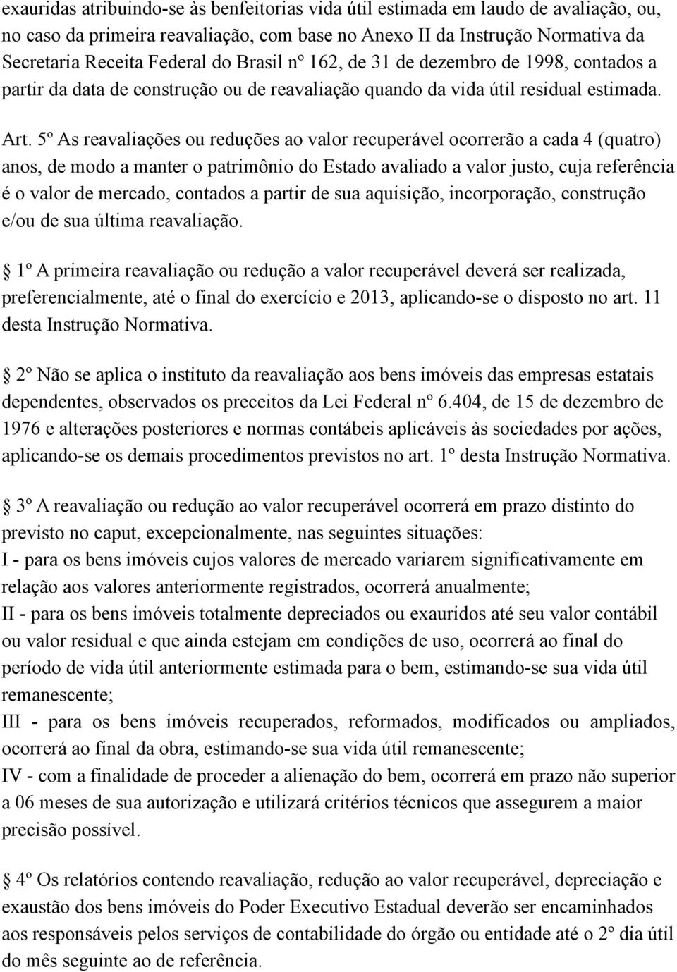 5º As reavaliações ou reduções ao valor recuperável ocorrerão a cada 4 (quatro) anos, de modo a manter o patrimônio do Estado avaliado a valor justo, cuja referência é o valor de mercado, contados a