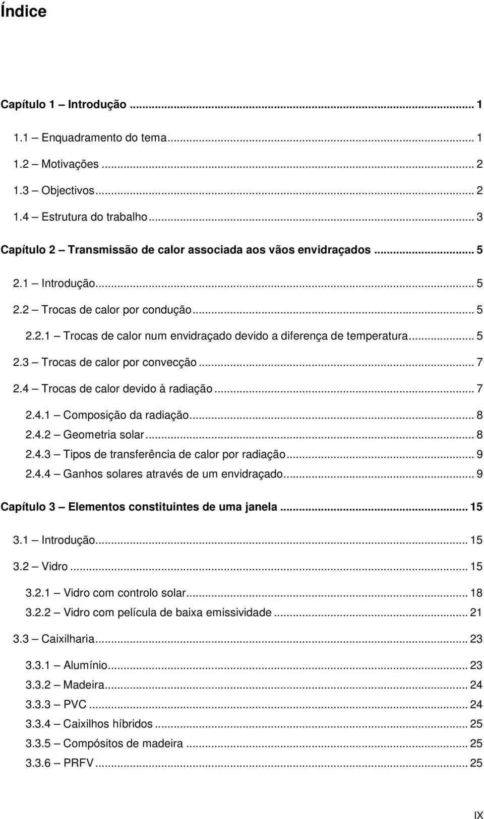 4 Trocas de calor devido à radiação... 7 2.4.1 Composição da radiação... 8 2.4.2 Geometria solar... 8 2.4.3 Tipos de transferência de calor por radiação... 9 2.4.4 Ganhos solares através de um envidraçado.