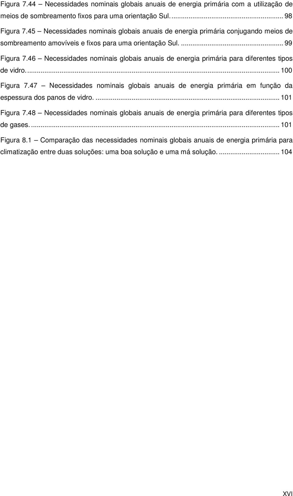 46 Necessidades nominais globais anuais de energia primária para diferentes tipos de vidro.... 100 Figura 7.