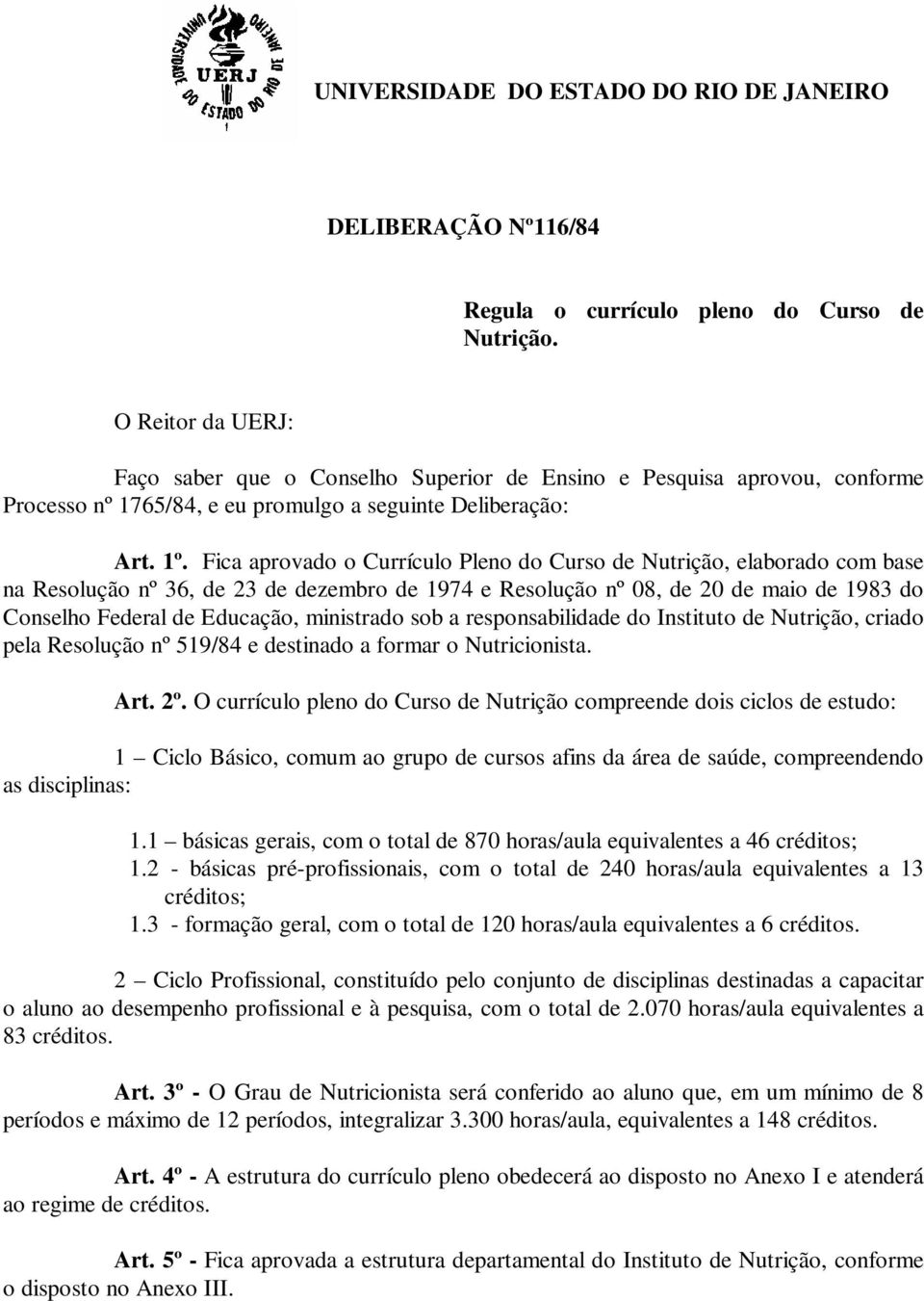 Fica aprovado o Currículo Pleno do Curso de Nutrição, elaborado com base na Resolução nº 36, de 23 de dezembro de 1974 e Resolução nº 08, de 20 de maio de 1983 do Conselho Federal de Educação,