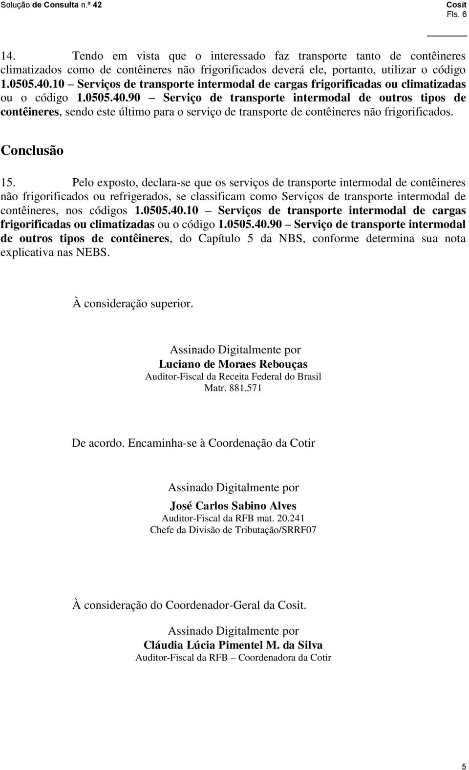 90 Serviço de transporte intermodal de outros tipos de contêineres, sendo este último para o serviço de transporte de contêineres não frigorificados. Conclusão 15.