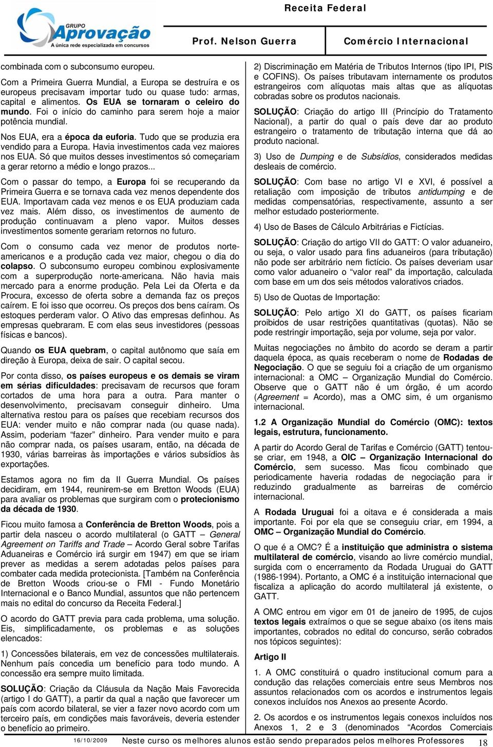 Havia investimentos cada vez maiores nos EUA. Só que muitos desses investimentos só começariam a gerar retorno a médio e longo prazos.