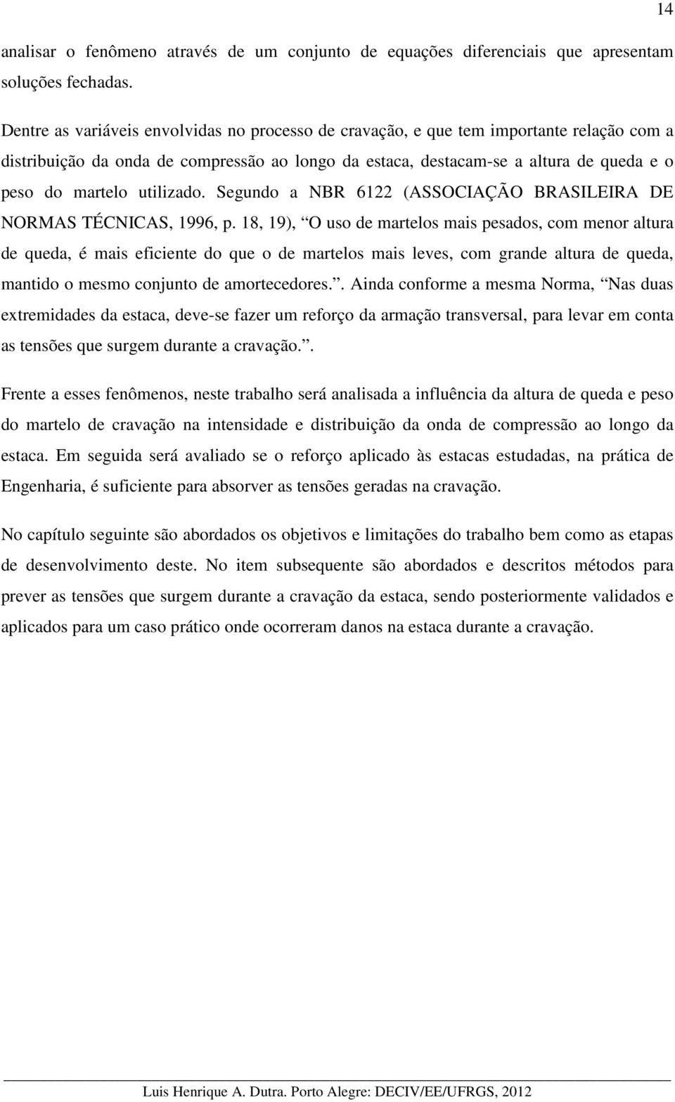 utilizado. Segundo a NBR 6122 (ASSOCIAÇÃO BRASILEIRA DE NORMAS TÉCNICAS, 1996, p.