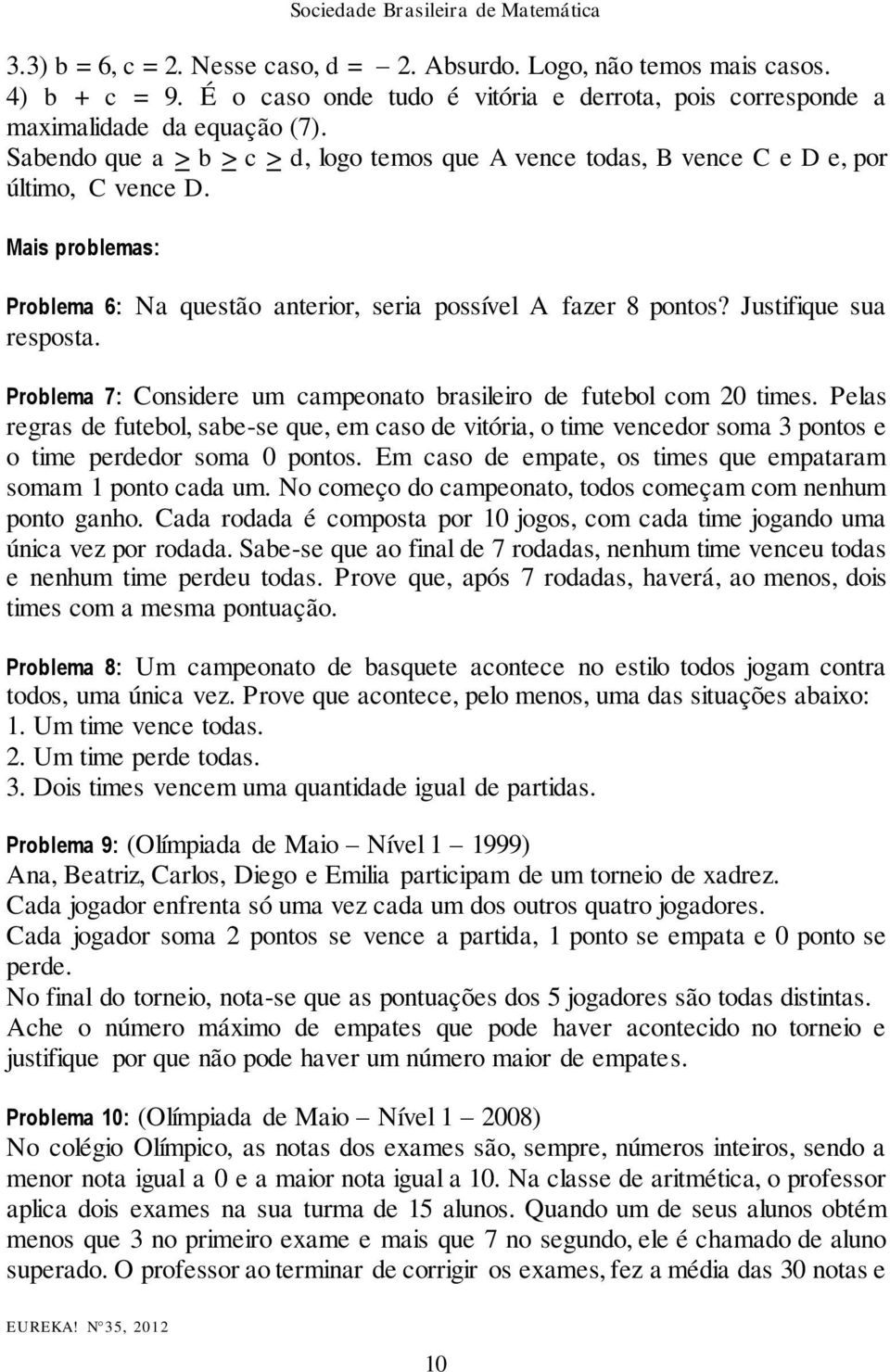 Justifique sua resposta. Problema 7: Considere um campeonato brasileiro de futebol com 20 times.